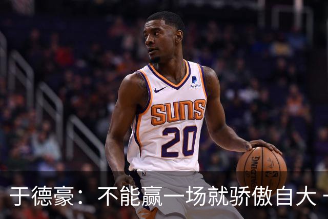 于德豪：不能赢一场就骄傲自大 一场一场去拼