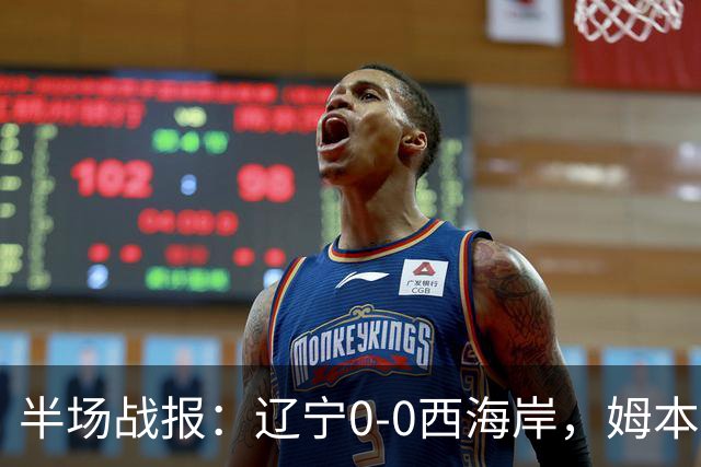 半场战报：辽宁0-0西海岸，姆本扎推人染红，戴维森造险