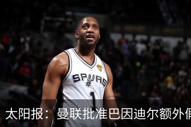 太阳报：曼联批准巴因迪尔额外假期，他预计将离队