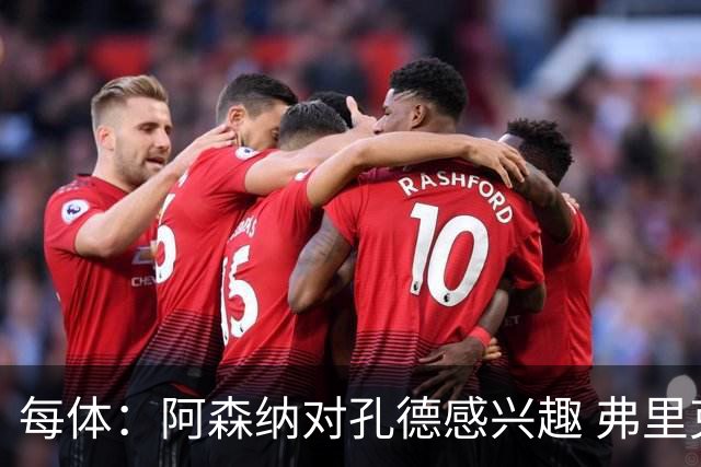 每体：阿森纳对孔德感兴趣 弗里克未将其视为战略核心