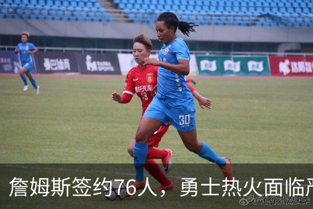 詹姆斯签约76人，勇士热火面临严峻考验